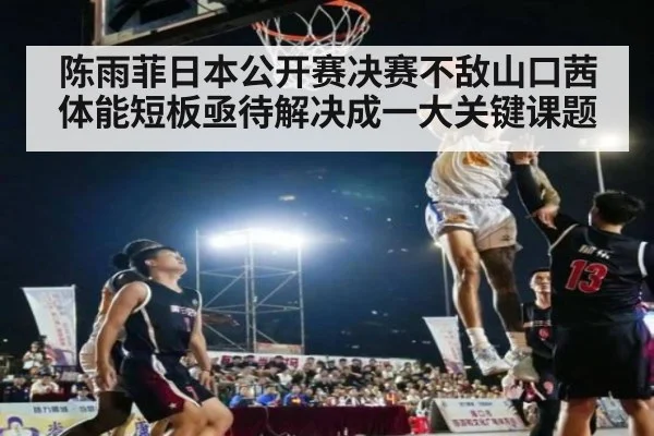 陈雨菲日本公开赛决赛不敌山口茜体能短板亟待解决成一大关键课题